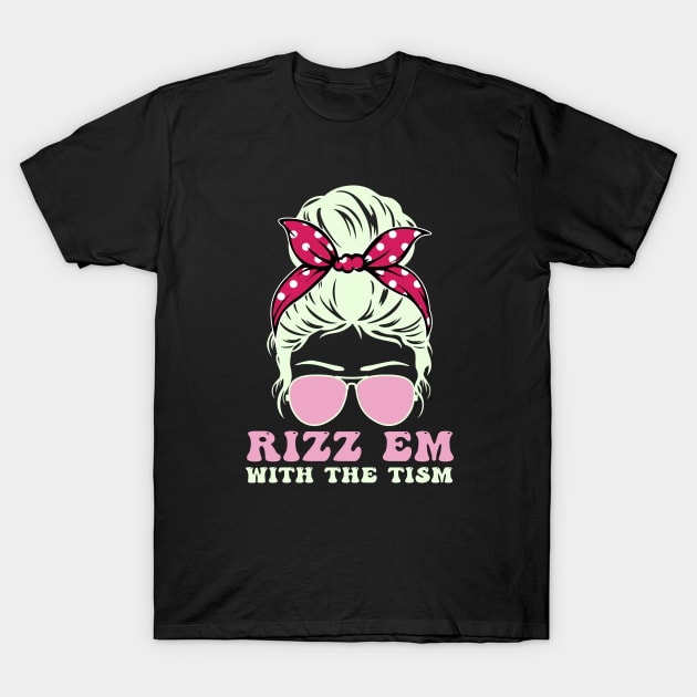 Autism support Autistic Rizz'em With The Tism messy bun T-Shirt by NIKA13